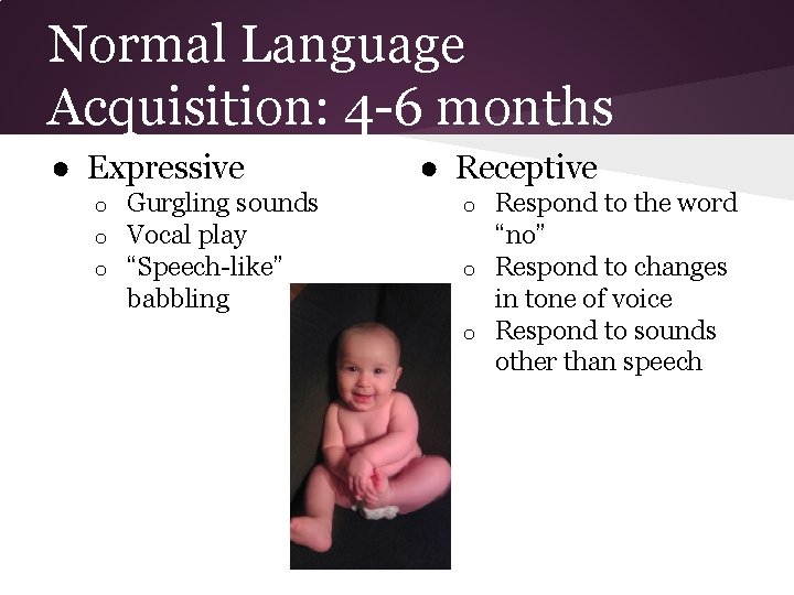 Normal Language Acquisition: 4 -6 months ● Expressive o o o Gurgling sounds Vocal