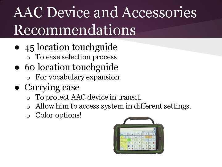 AAC Device and Accessories Recommendations ● 45 location touchguide o To ease selection process.