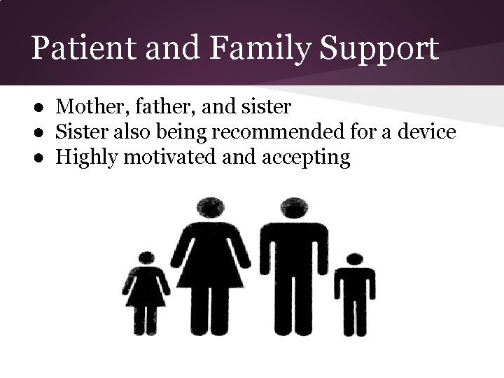 Patient and Family Support ● Mother, father, and sister ● Sister also being recommended