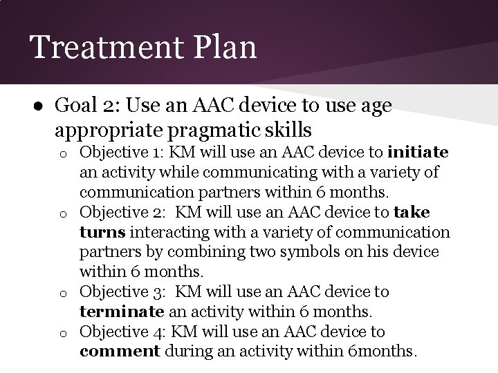 Treatment Plan ● Goal 2: Use an AAC device to use age appropriate pragmatic
