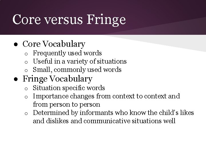 Core versus Fringe ● Core Vocabulary o o o Frequently used words Useful in