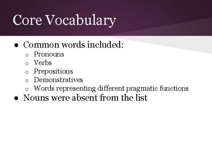Core Vocabulary ● Common words included: o o o Pronouns Verbs Prepositions Demonstratives Words