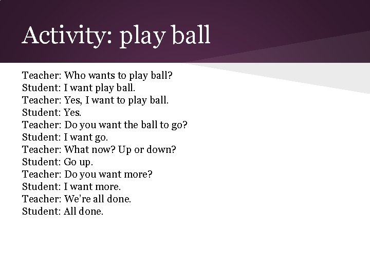 Activity: play ball Teacher: Who wants to play ball? Student: I want play ball.