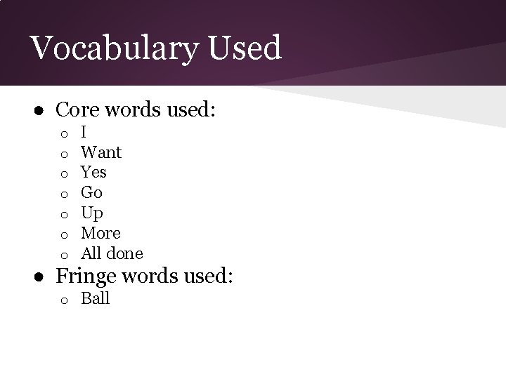 Vocabulary Used ● Core words used: o o o o I Want Yes Go