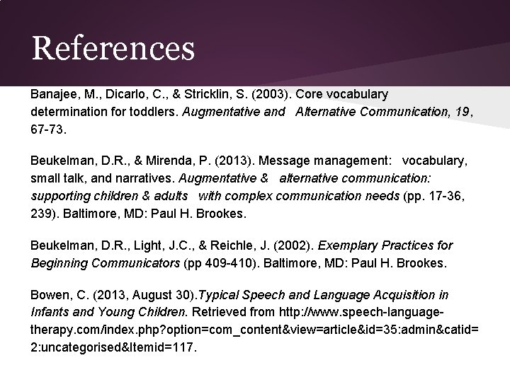 References Banajee, M. , Dicarlo, C. , & Stricklin, S. (2003). Core vocabulary determination
