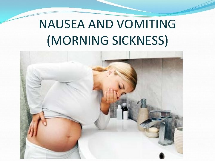 NAUSEA AND VOMITING (MORNING SICKNESS) 