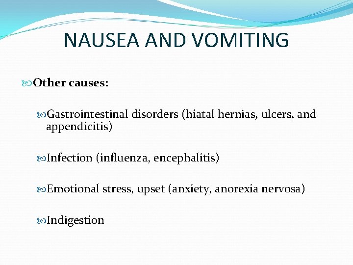 NAUSEA AND VOMITING Other causes: Gastrointestinal disorders (hiatal hernias, ulcers, and appendicitis) Infection (influenza,