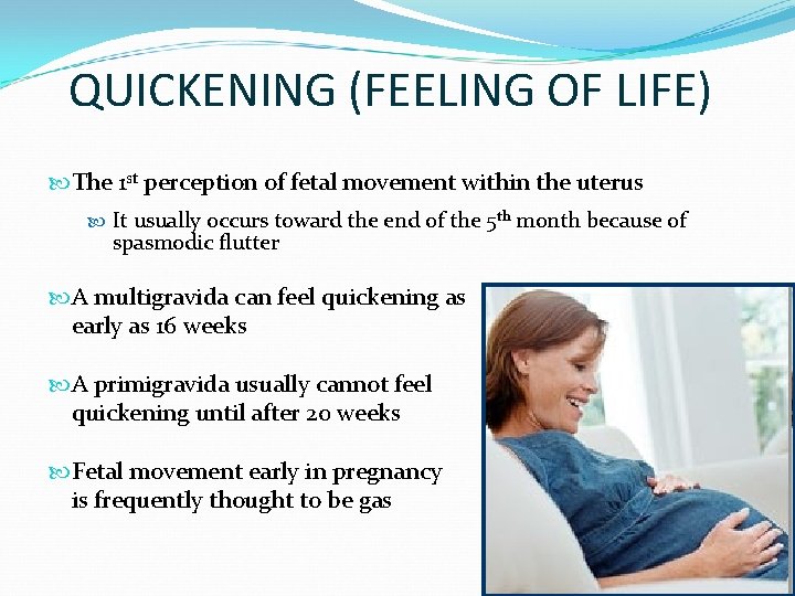 QUICKENING (FEELING OF LIFE) The 1 st perception of fetal movement within the uterus