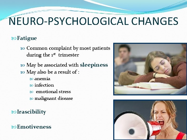 NEURO-PSYCHOLOGICAL CHANGES Fatigue Common complaint by most patients during the 1 st trimester May