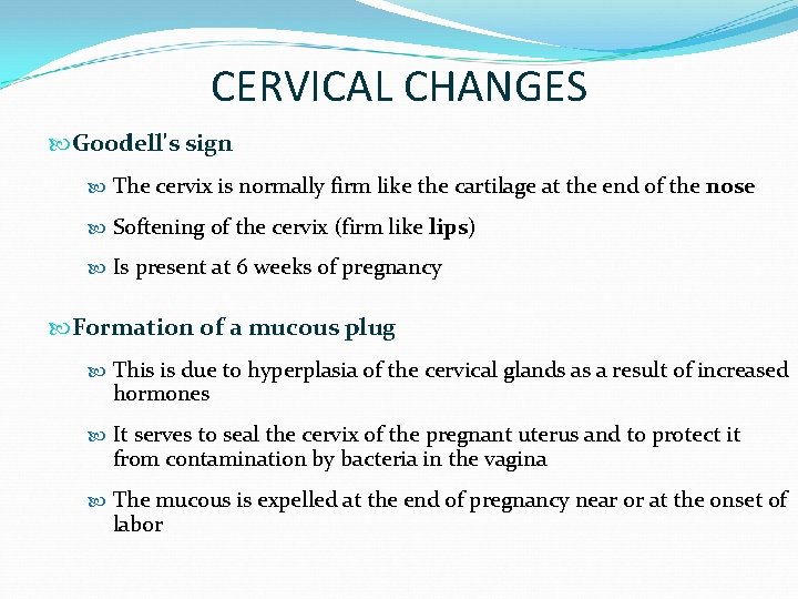CERVICAL CHANGES Goodell's sign The cervix is normally firm like the cartilage at the