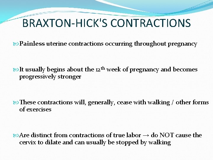 BRAXTON-HICK'S CONTRACTIONS Painless uterine contractions occurring throughout pregnancy It usually begins about the 12