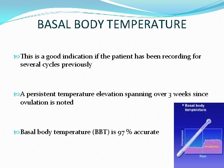 BASAL BODY TEMPERATURE This is a good indication if the patient has been recording