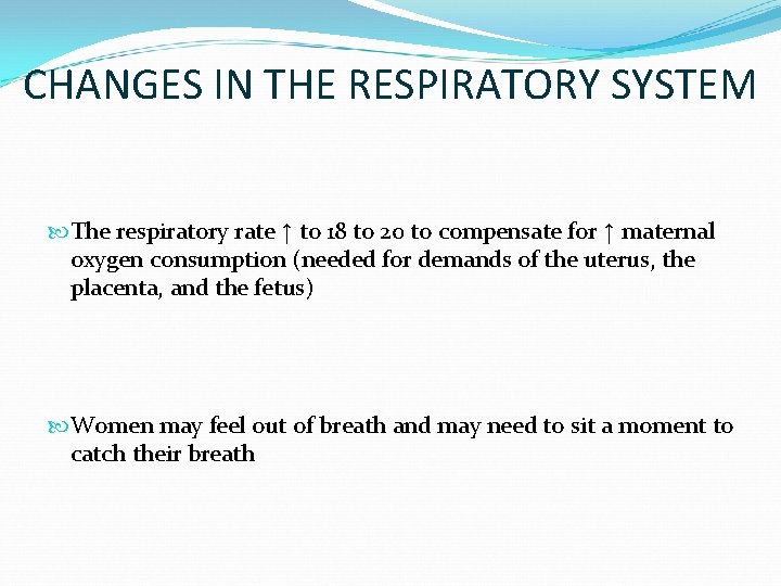 CHANGES IN THE RESPIRATORY SYSTEM The respiratory rate ↑ to 18 to 20 to