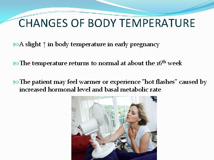 CHANGES OF BODY TEMPERATURE A slight ↑ in body temperature in early pregnancy The