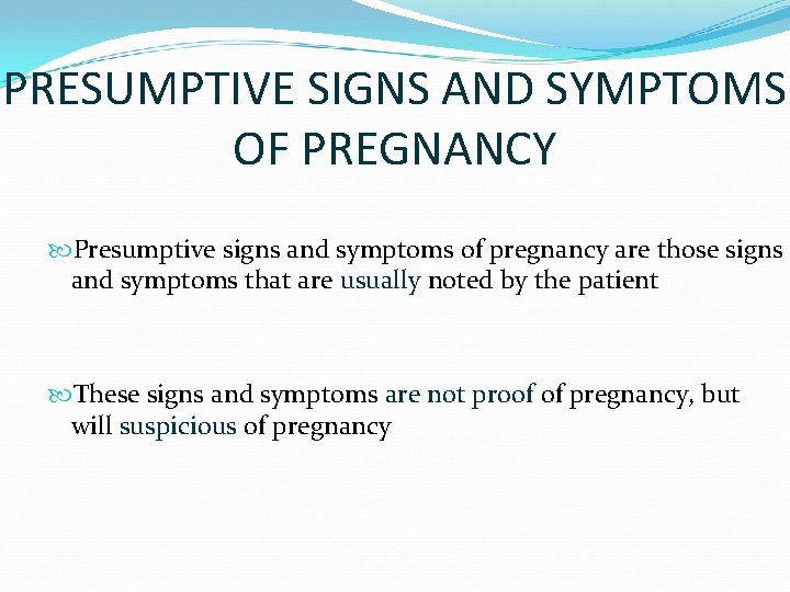 PRESUMPTIVE SIGNS AND SYMPTOMS OF PREGNANCY Presumptive signs and symptoms of pregnancy are those