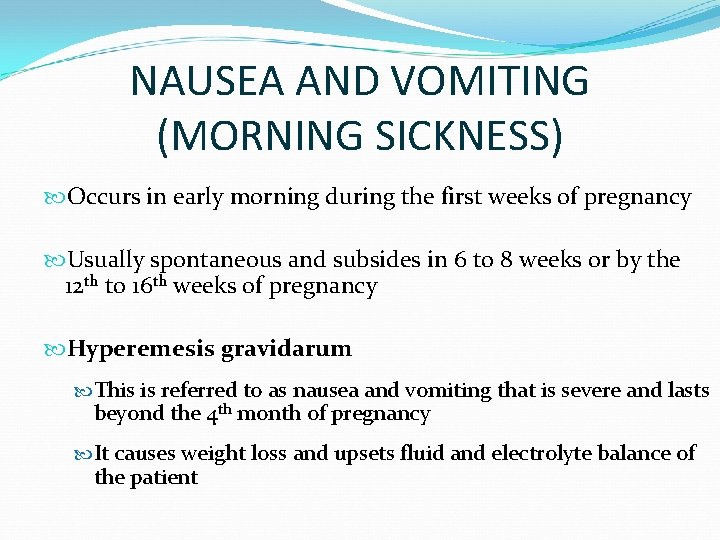 NAUSEA AND VOMITING (MORNING SICKNESS) Occurs in early morning during the first weeks of