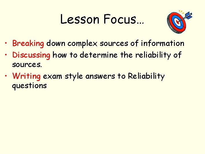 Lesson Focus… • Breaking down complex sources of information • Discussing how to determine