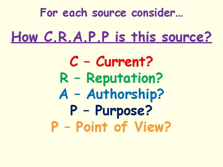 For each source consider… How C. R. A. P. P is this source? C