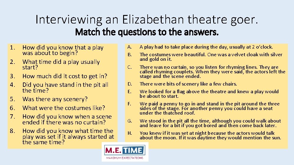 Interviewing an Elizabethan theatre goer. Match the questions to the answers. 1. 2. 3.