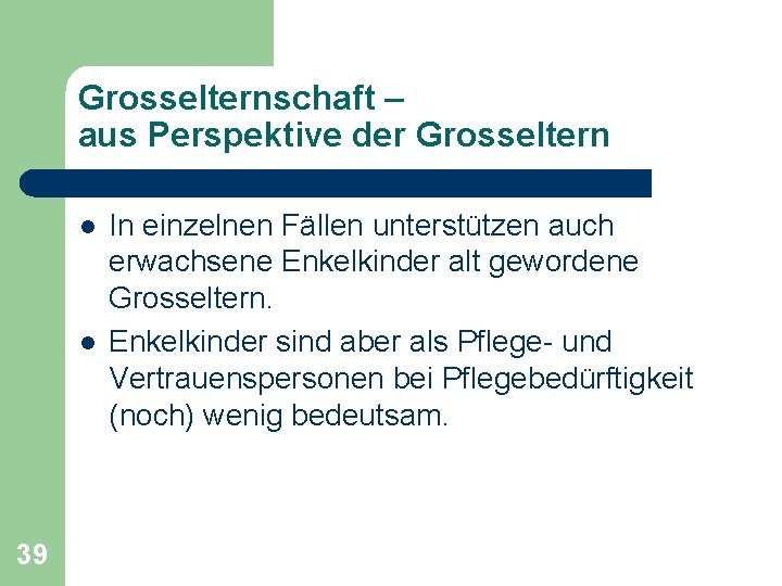 Grosselternschaft – aus Perspektive der Grosseltern l l 39 In einzelnen Fällen unterstützen auch