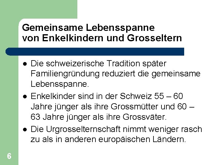 Gemeinsame Lebensspanne von Enkelkindern und Grosseltern l l l 6 Die schweizerische Tradition später