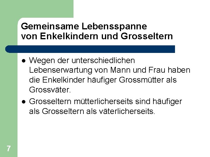 Gemeinsame Lebensspanne von Enkelkindern und Grosseltern l l 7 Wegen der unterschiedlichen Lebenserwartung von