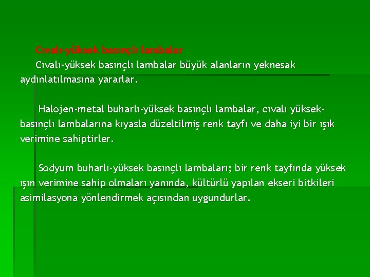 Cıvalı-yüksek basınçlı lambalar büyük alanların yeknesak aydınlatılmasına yararlar. Halojen-metal buharlı-yüksek basınçlı lambalar, cıvalı yüksekbasınçlı