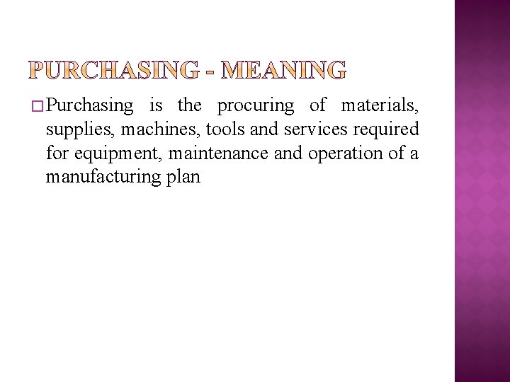 � Purchasing is the procuring of materials, supplies, machines, tools and services required for