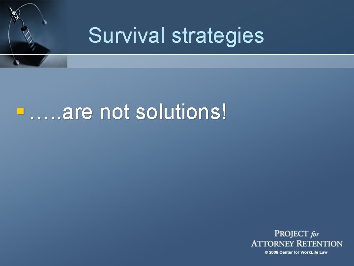 Survival strategies § …. . are not solutions! 