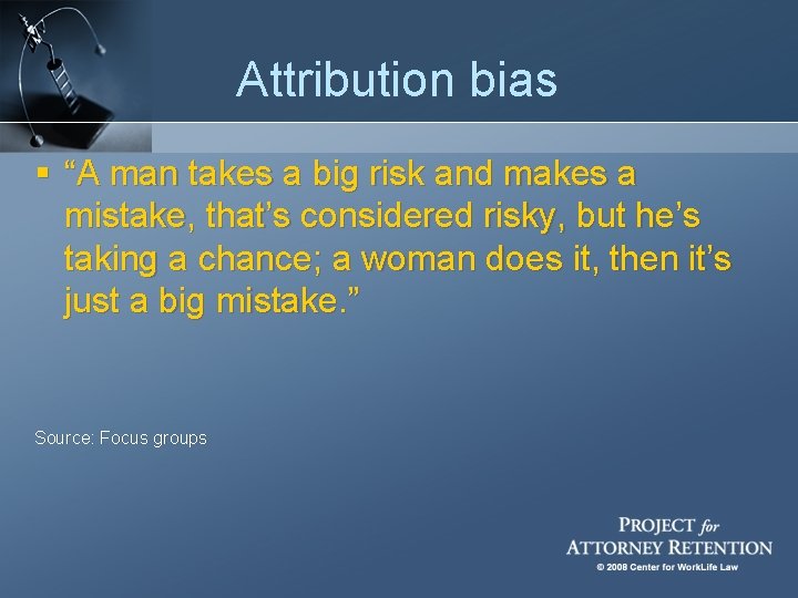Attribution bias § “A man takes a big risk and makes a mistake, that’s