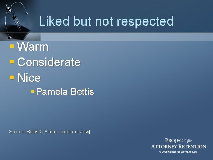 Liked but not respected § Warm § Considerate § Nice § Pamela Bettis Source:
