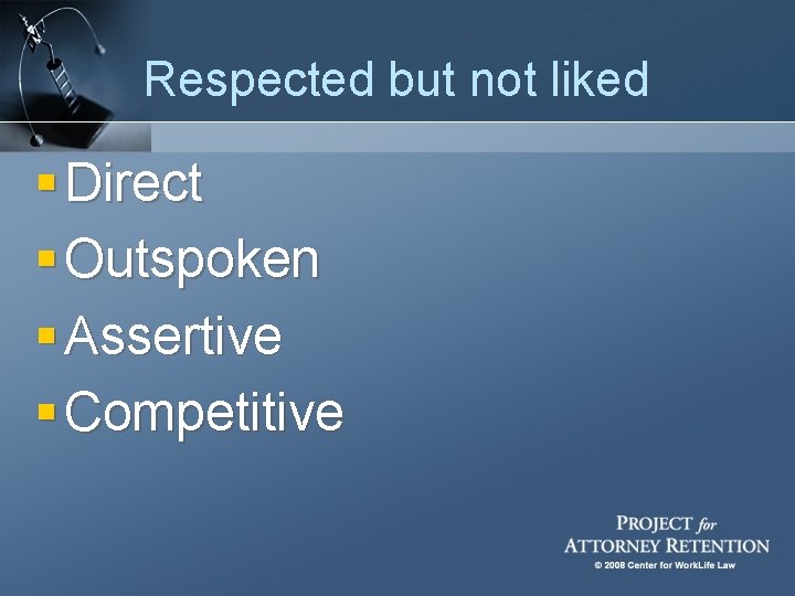 Respected but not liked § Direct § Outspoken § Assertive § Competitive 