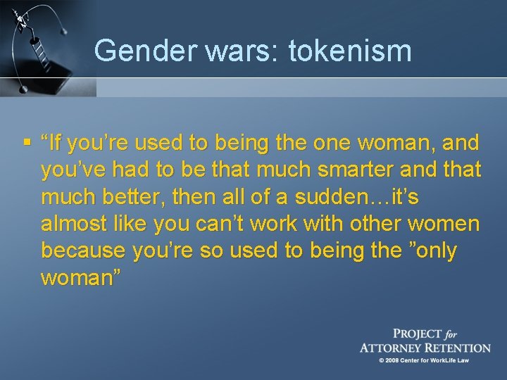 Gender wars: tokenism § “If you’re used to being the one woman, and you’ve