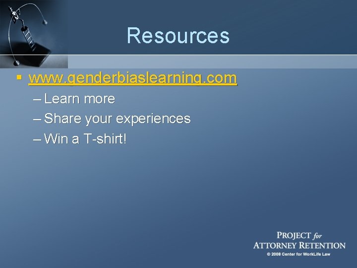 Resources § www. genderbiaslearning. com – Learn more – Share your experiences – Win