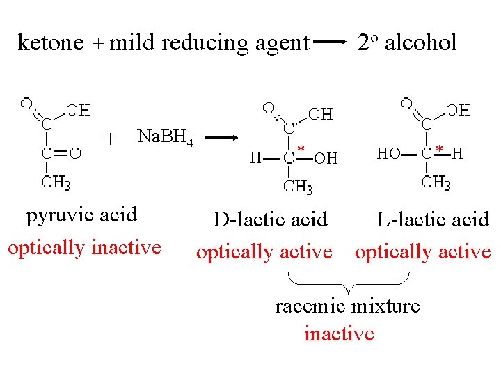 ketone + mild reducing agent + Na. BH 4 pyruvic acid optically inactive H