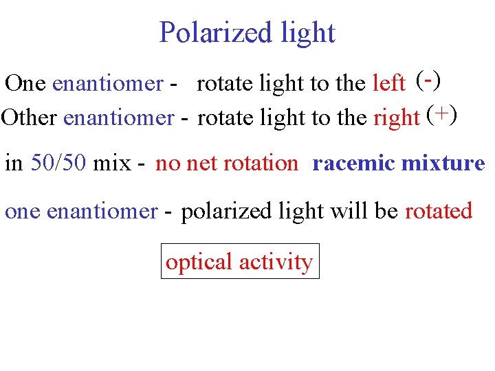 Polarized light One enantiomer - rotate light to the left (-) Other enantiomer -
