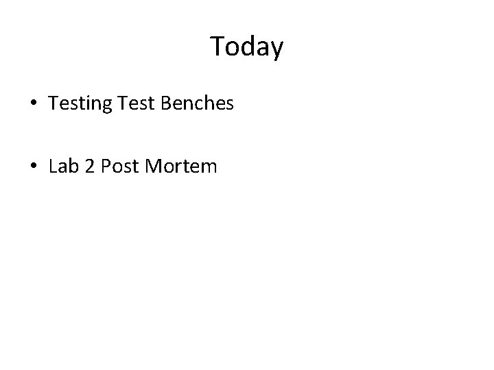 Today • Testing Test Benches • Lab 2 Post Mortem 
