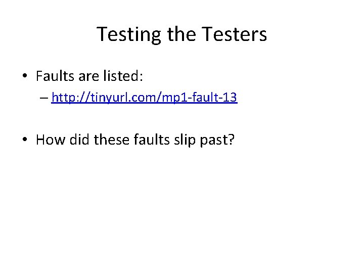 Testing the Testers • Faults are listed: – http: //tinyurl. com/mp 1 -fault-13 •