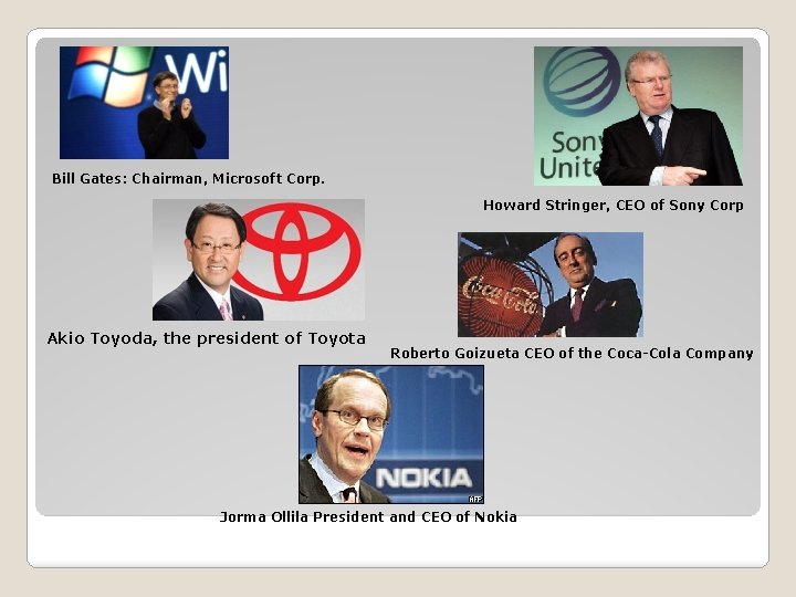 Bill Gates: Chairman, Microsoft Corp. Howard Stringer, CEO of Sony Corp Akio Toyoda, the