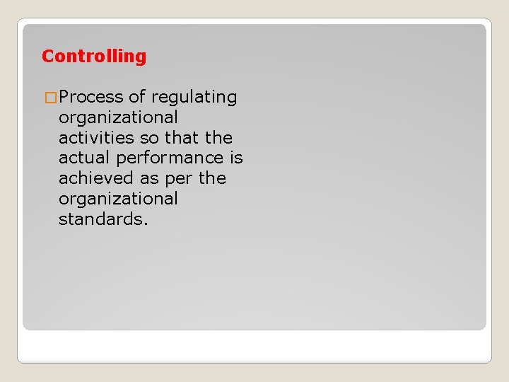 Controlling � Process of regulating organizational activities so that the actual performance is achieved