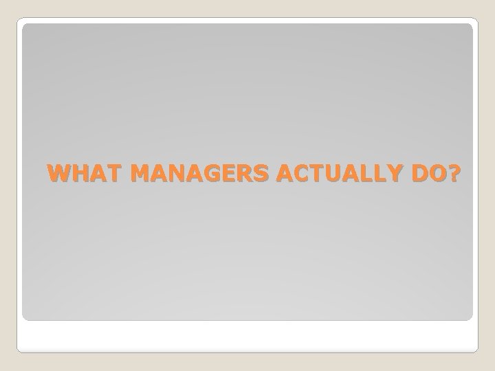 WHAT MANAGERS ACTUALLY DO? 