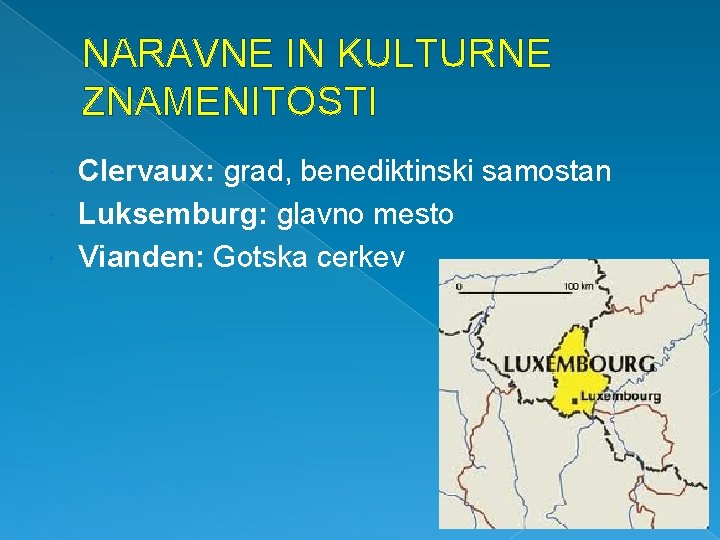 NARAVNE IN KULTURNE ZNAMENITOSTI Clervaux: grad, benediktinski samostan Luksemburg: glavno mesto Vianden: Gotska cerkev