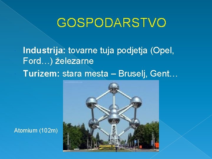 GOSPODARSTVO Industrija: tovarne tuja podjetja (Opel, Ford…) železarne Turizem: stara mesta – Bruselj, Gent…