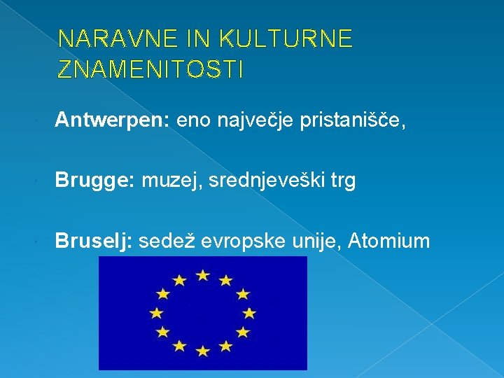 NARAVNE IN KULTURNE ZNAMENITOSTI Antwerpen: eno največje pristanišče, Brugge: muzej, srednjeveški trg Bruselj: sedež