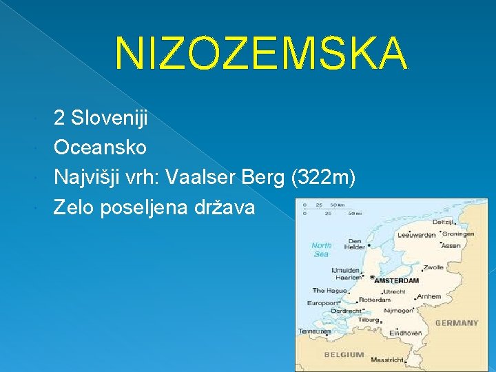 NIZOZEMSKA 2 Sloveniji Oceansko Najvišji vrh: Vaalser Berg (322 m) Zelo poseljena država 