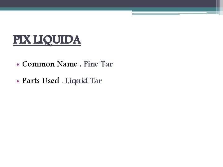 PIX LIQUIDA • Common Name : Pine Tar • Parts Used : Liquid Tar