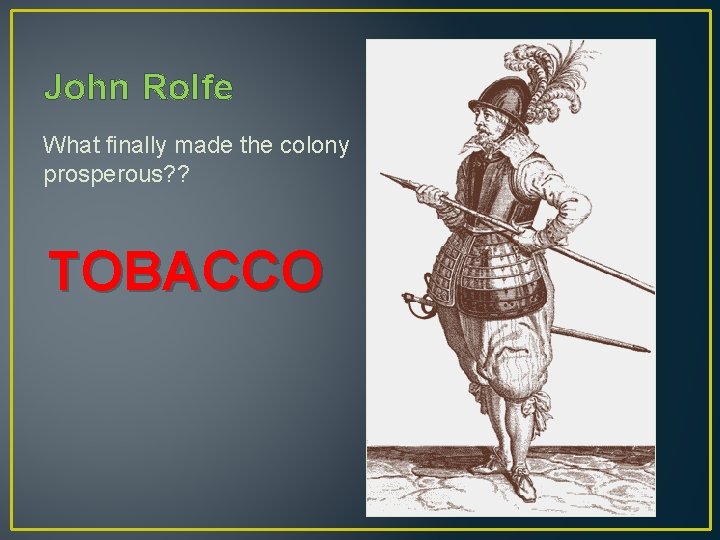 John Rolfe What finally made the colony prosperous? ? TOBACCO 