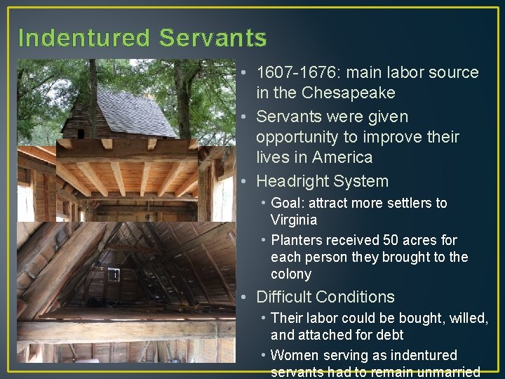 Indentured Servants • 1607 -1676: main labor source in the Chesapeake • Servants were