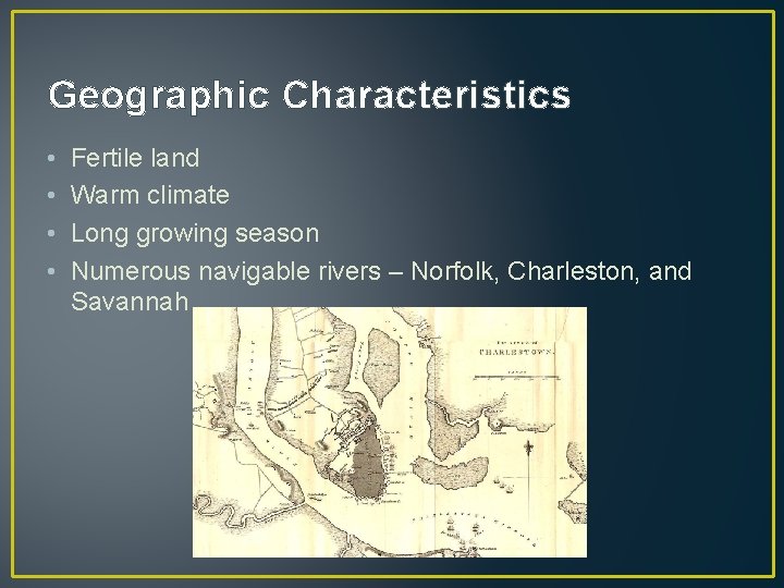 Geographic Characteristics • • Fertile land Warm climate Long growing season Numerous navigable rivers