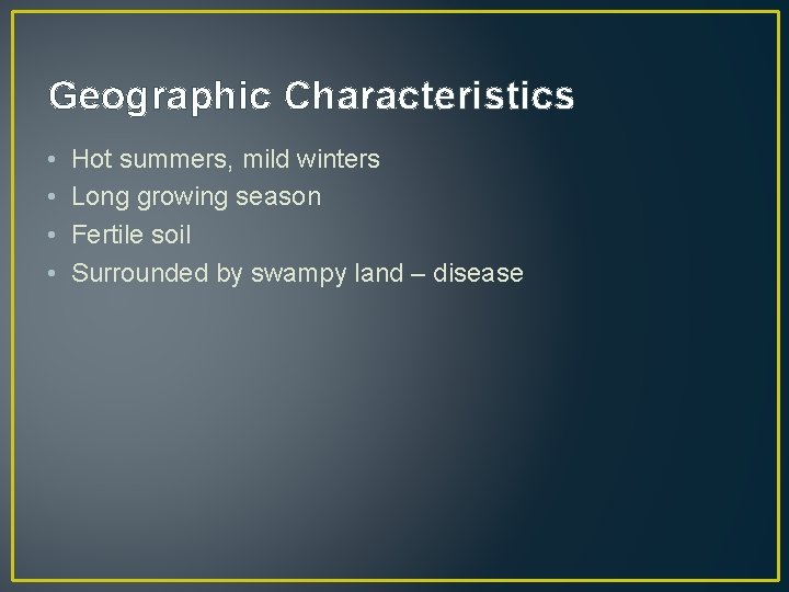 Geographic Characteristics • • Hot summers, mild winters Long growing season Fertile soil Surrounded